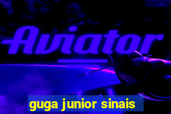 guga junior sinais